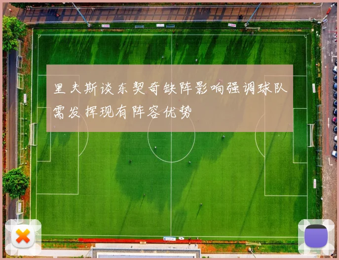 里夫斯谈东契奇缺阵影响强调球队需发挥现有阵容优势